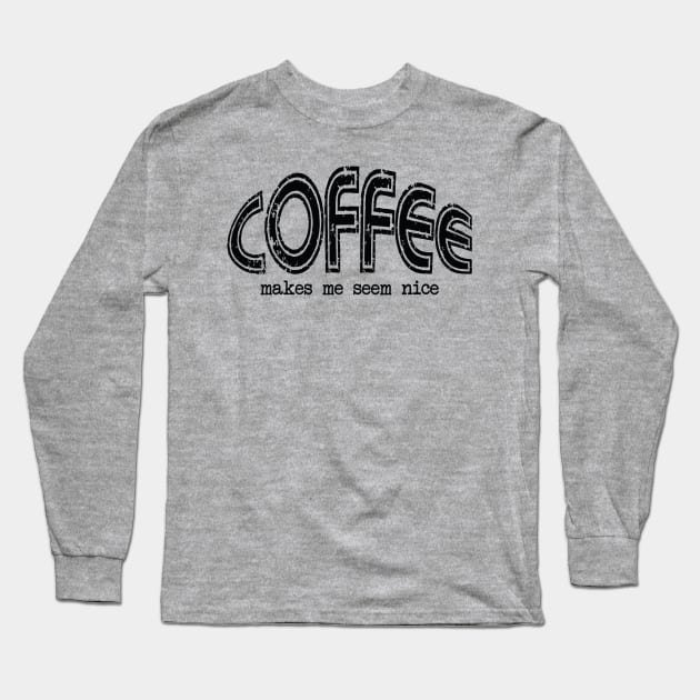 Coffee Makes Me Seem Nice Long Sleeve T-Shirt by NLKideas